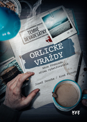 Orlické vraždy: Akce Přehrada očima vyšetřovatele. Temné devadesátky