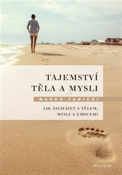 Tajemství těla a mysli. Jak zacházet s tělem, myslí a emocemi