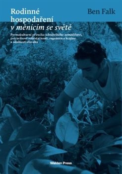 Rodinné hospodaření v měnícím se světě. Permakulturní příručka udržitelného zemědělství, potravinové