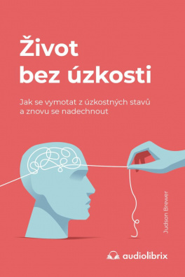 Život bez úzkosti / Jak se vymotat z úzkostných stavů a znovu se nadechnout