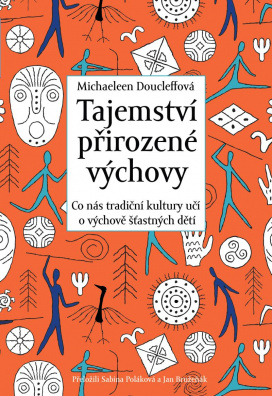 Tajemství přirozené výchovy - Co nás tradiční kultury učí o výchově šťastných dětí