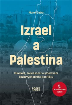 Izrael a Palestina. Proč vznikl a kam směřuje klíčový blízkovýchodní konflikt