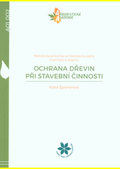 Ochrana dřevin při stavební činnosti - metodická příručka ke Standardu péče o přírodu a krajinu A01 