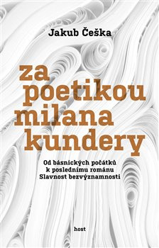 Za poetikou Milana Kundery. Od básnických počátků k poslednímu románu Slavnost bezvýznamnosti