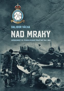 Nad mraky. Každodennost 311. československé peruti ve Velké Británii 1940–1945