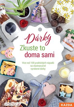 Zkuste to doma sami - Dárky. Více než 100 praktických nápadů na vlastnoručně vyrobené dárky