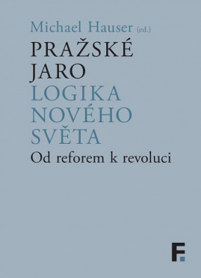 Pražské jaro. Logika nového světa Od reforem k revoluci