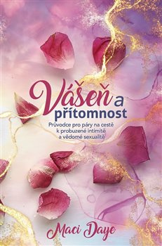 Vášeň a přítomnost. Průvodce pro páry na cestě k probuzené intimitě a vědomé sexualitě