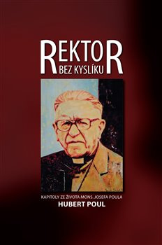 Rektor bez kyslíku. Kapitoly ze života mons. Josefa Poula