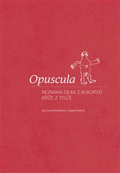 Opuscula. Neznámá dílka z rukopisů Kříže z Telče