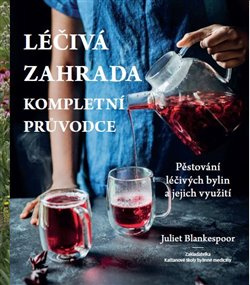 Léčivá zahrada - kompletní průvodce. Pěstování léčivých bylin a jejich využití