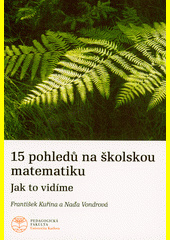 15 pohledů na školskou matematiku : jak to vidíme