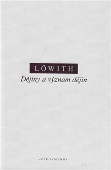 Löwith Karl - Dějiny a význam dějin