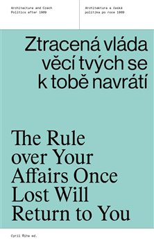 Ztracená vláda věcí tvých se k tobě navrátí. Architektura a česká politika po roce 1989