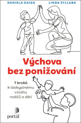 Výchova bez ponižování. Sedm kroků k láskyplnému vztahu rodičů a dětí