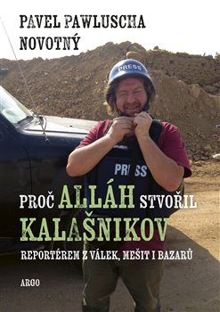 Proč Alláh stvořil kalašnikov. Reportérem z válek, mešit i bazarů