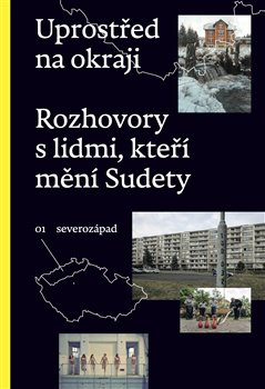 Uprostřed na okraji. Rozhovory s lidmi, kteří mění Sudety