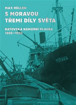 S Moravou třemi díly světa. Baťovská námořní plavba 1932-1935