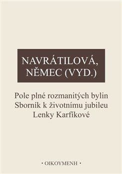 Navrátilová - Pole plné rozmanitých bylin. Sborník k životnímu jubileu Lenky Karfíkové