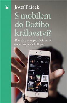 S mobilem do Božího království? 25 úvah o tom, proč je internet dobrý sluha i zlý pán