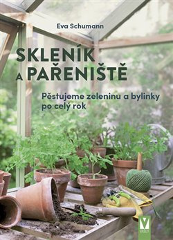 Skleník a pařeniště, pěstujeme zeleninu a bylinky po celý rok