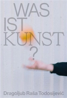 Was ist Kunst? Dragoljub Raša Todosijević 