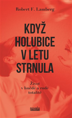 Když holubice v letu strnula Život v hnědé a rudé totalitě