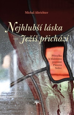 Nejhlubší láska - Ježíš přichází Příručka k hlubšímu poznání Pánova Srdce