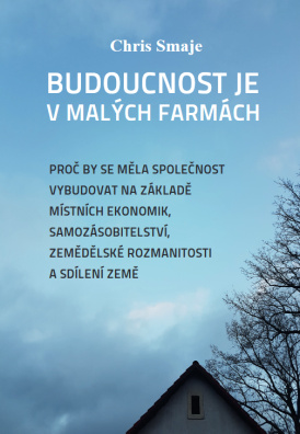 Budoucnost je v malých farmách : proč by se měla společnost vybudovat na základě místních ekonom