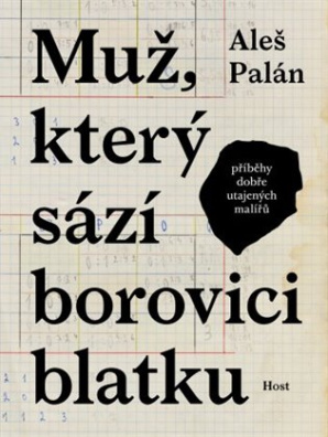 Muž, který sází borovici blatku Příběhy dobře utajených malířů