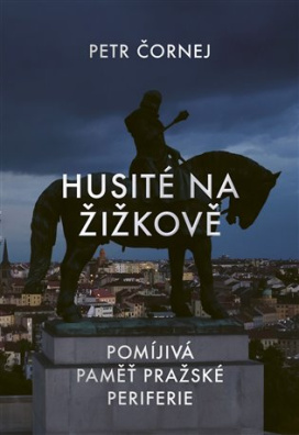 Husité na Žižkově Pomíjivá paměť pražské periferie