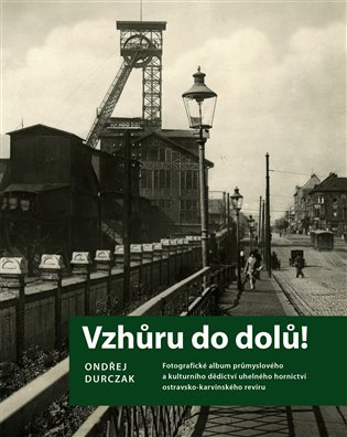 Vzhůru do dolů! Fotografické album průmyslového a kulturního dědictví uhelného hornictví