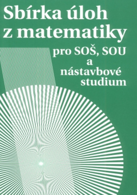 Sbírka úloh z matematiky pro SOŠ, SOU a nástavbové studium 3. vydání