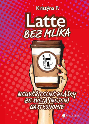 Latte bez mlíka. Neuvěřitelné hlášky ze světa (nejen) gastronomie