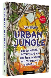 Urban Jungle. Prečo mestá potrebujú na prežitie divokú a nespútanú prírodu