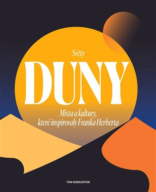 Světy Duny Místa a kultury, které inspirovaly Franka Herberta