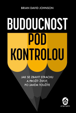 Budoucnost pod kontrolou.  Jak se zbavit strachu a prožít život, po jakém