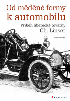 Od měděné formy k automobilu. Příběh liberecké továrny Ch. Linser