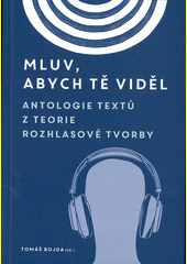 Mluv, abych tě viděl. Antologie textů z teorie rozhlasové tvorby