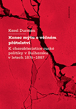 Konec mýtu o věčném přátelství. K charakteristice ruské politiky v Bulharsku v letech 1876–1887