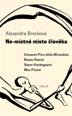 Ne-místné místo člověka Giovanni Pico della Mirandola, Blaise Pascal, Soren Kierkegaard, Max Picard