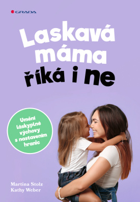 Laskavá máma říká i ne. Umění láskyplné výchovy s nastavením hranic