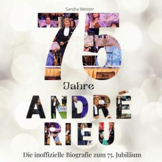 75 Jahre André Rieu. Die inoffizielle Biografie zum 75. Jubiläum