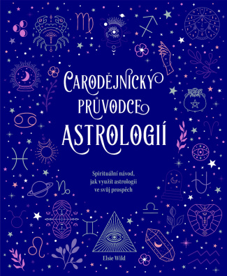 Čarodějnický průvodce astrologií. Spirituální návod, jak využít astrologii ve svůj prospěch