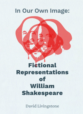 In Our Own Image: Fictional Representations of William Shakespeare