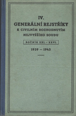 IV. Generální rejstříky k civilním rozhodnutím nejvyššího soudu - Ročník XXI. - XXVI. 1939 - 1945