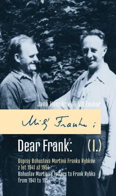 Milý Franku: I. Dopisy Bohuslava Martinů Franku Rybkovi z let 1941 až 1954 / Dear Frank: I. Bohuslav