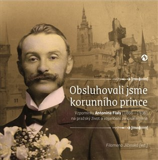 Obsluhovali jsme korunního prince Vzpomínky Antonína Fialy (1866-1936)