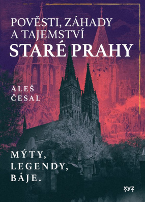 Pověsti, záhady a tajemství staré Prahy. Mýty, legendy, báje.