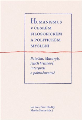 Humanismus v českém filosofickém a politickém myšlení Patočka, Masaryk, jejich kritikové